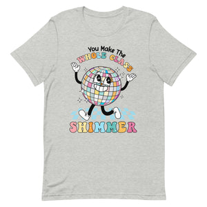 You make the whole class shimmer bella canvas Unisex t-shirt