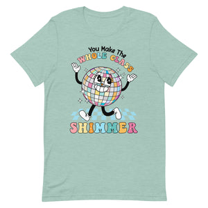 You make the whole class shimmer bella canvas Unisex t-shirt