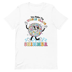 You make the whole class shimmer bella canvas Unisex t-shirt