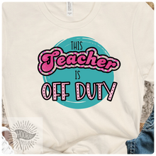 Load image into Gallery viewer, This Teacher  is off duty Tee
